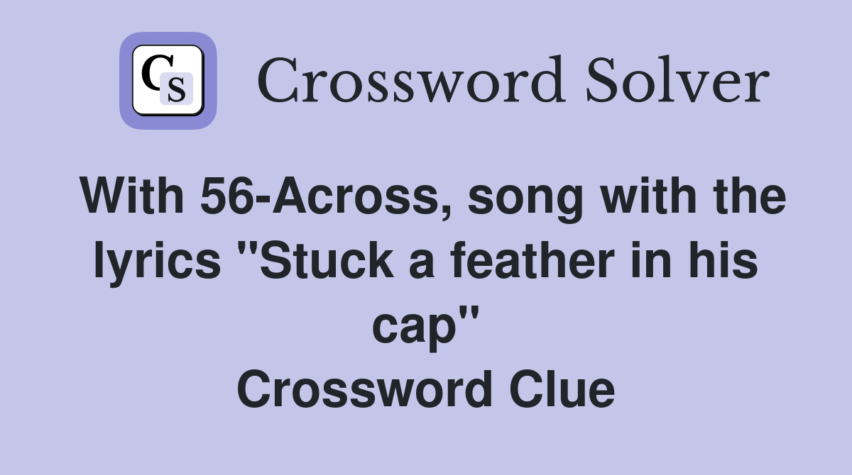 With 56Across, song with the lyrics "Stuck a feather in his cap